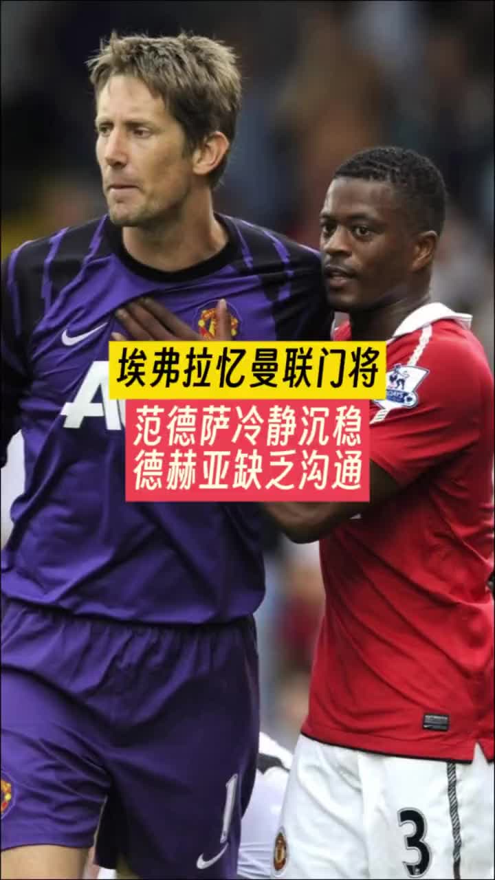 埃弗拉回忆曼联时期：范德萨是门将典范 德赫亚缺乏沟通！