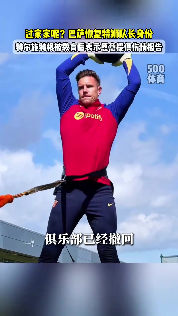 唱双簧呢?巴萨恢复特尔施特根队长身份，特狮签字授权提交报告